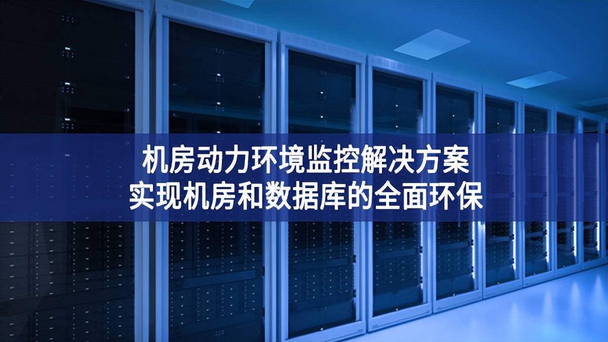 機房動力環(huán)境監(jiān)控解決方案，實現(xiàn)機房和數(shù)據(jù)庫的全面環(huán)保