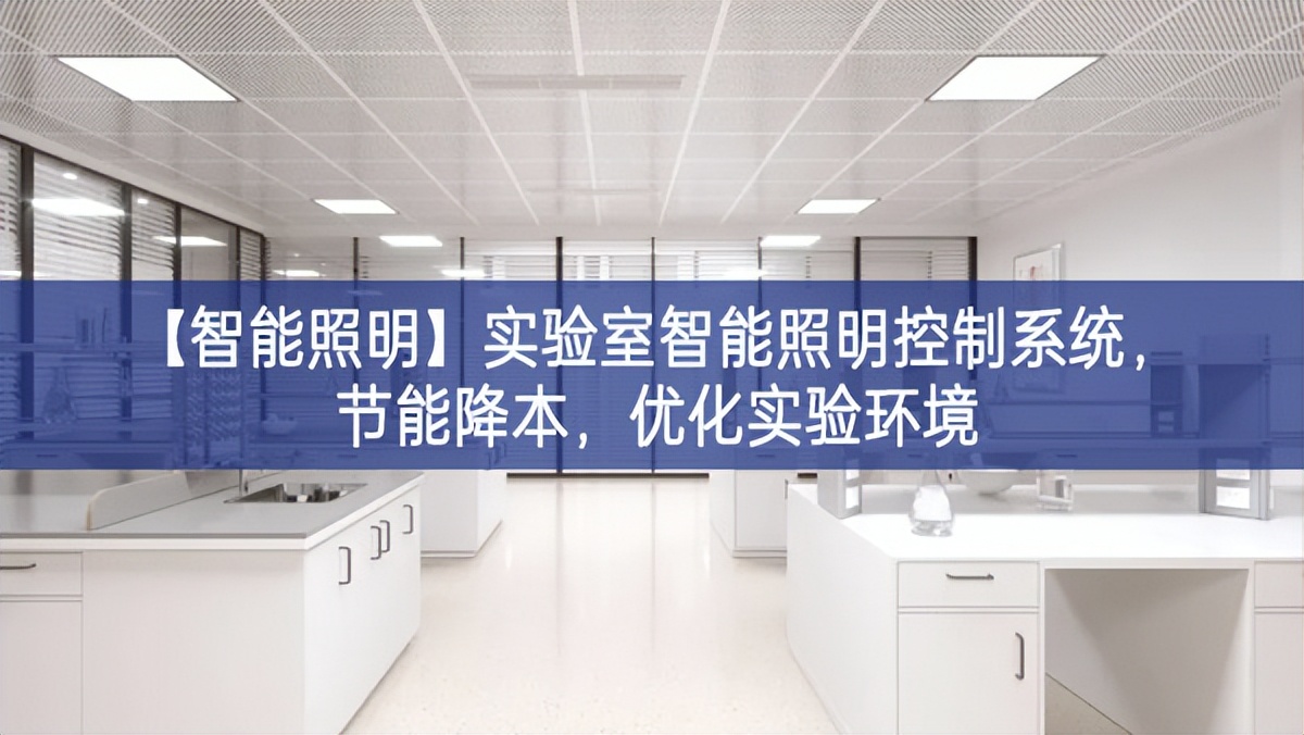 【智能照明】實驗室智能照明控制系統(tǒng)，節(jié)能降本，優(yōu)化實驗環(huán)境