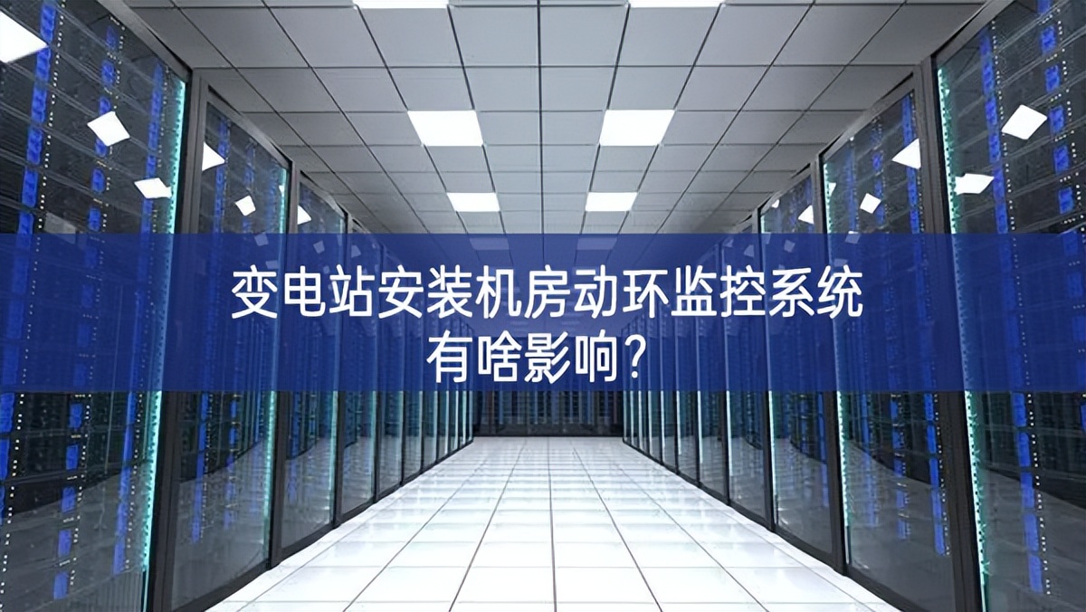 變電站安裝機房動環(huán)監(jiān)控系統(tǒng)有啥影響？