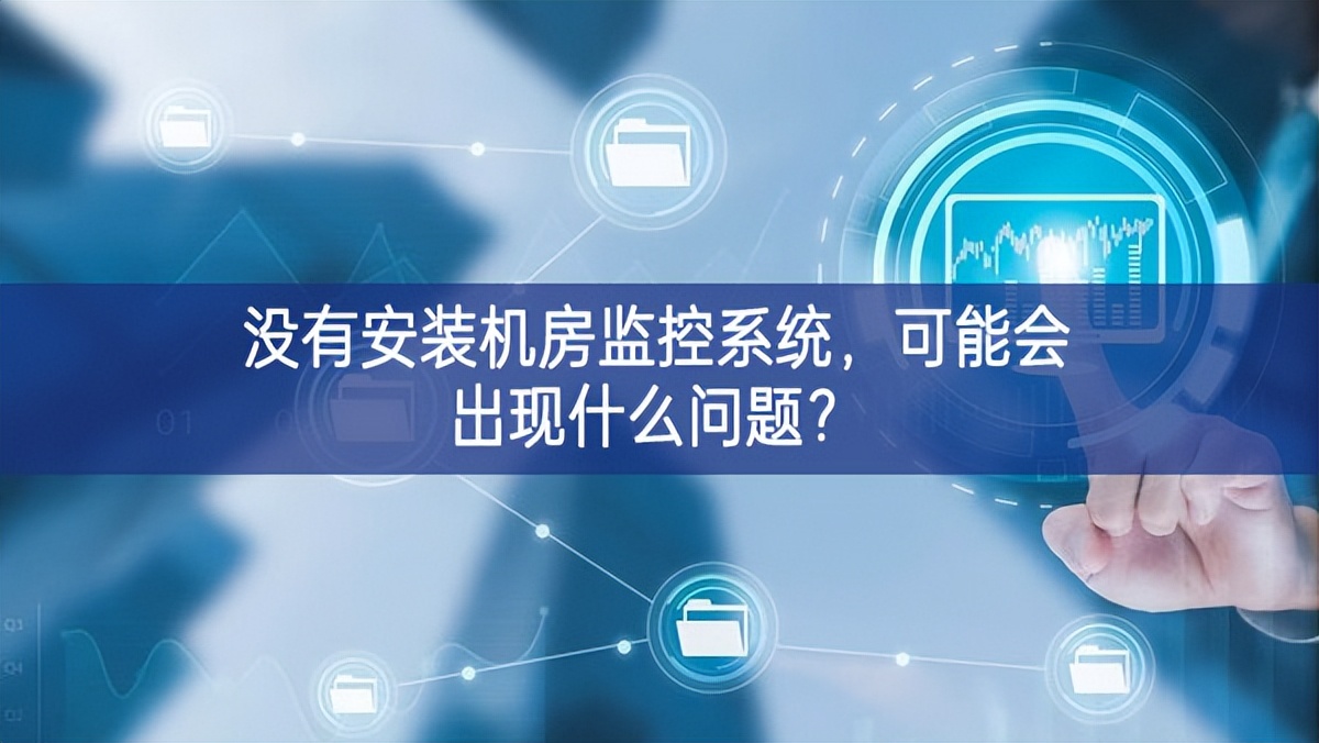 沒有安裝機(jī)房動(dòng)環(huán)監(jiān)控系統(tǒng)，可能會(huì)出現(xiàn)什么問題？