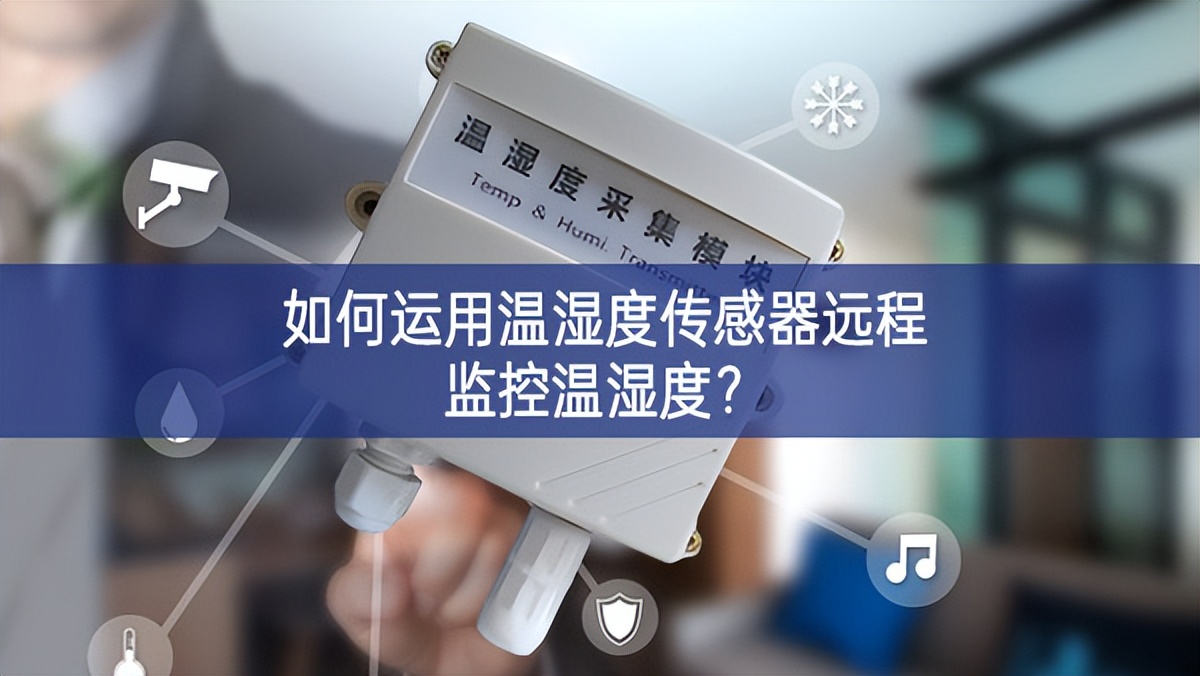 如何運(yùn)用溫濕度傳感器遠(yuǎn)程監(jiān)控溫濕度？