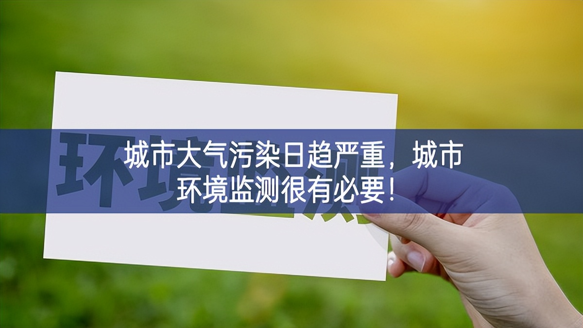 城市大氣污染日趨嚴重，城市環(huán)境監(jiān)測很有必要！