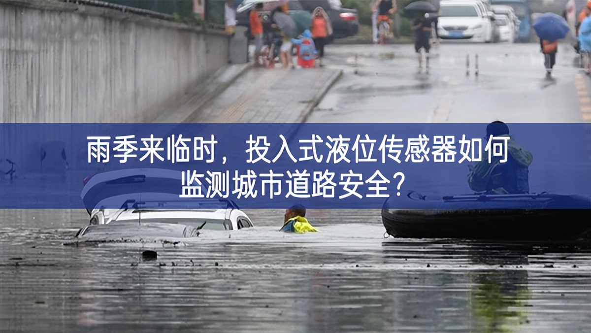 雨季來(lái)臨時(shí)，投入式液位傳感器如何監(jiān)測(cè)城市道路安全?