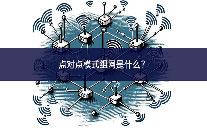 點對點模式組網(wǎng)是什么？