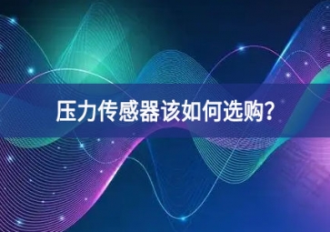 壓力傳感器該如何選購？