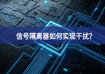 信號隔離器如何實現(xiàn)干擾？