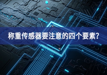 稱重傳感器要注意的四個(gè)要素？