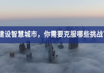 建設(shè)智慧城市的當下，你需要克服哪些挑戰(zhàn)？