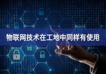 物聯(lián)網(wǎng)在工地上的應(yīng)用，你都搞清楚了嗎？