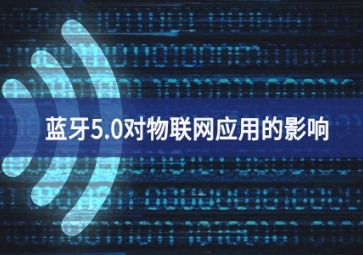 藍牙5.0對物聯(lián)網(wǎng)應(yīng)用的影響