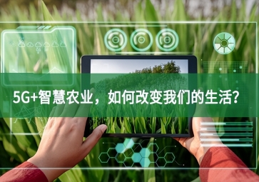 5G+智慧農(nóng)業(yè)，如何改變我們的生活？