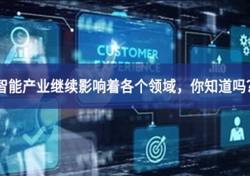 智能產(chǎn)業(yè)繼續(xù)影響著各個(gè)領(lǐng)域，你知道嗎？