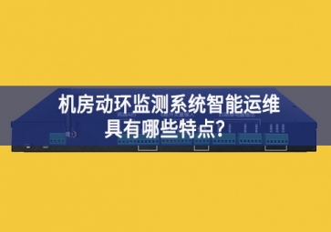 機(jī)房動環(huán)監(jiān)測系統(tǒng)智能運(yùn)維具有哪些特點(diǎn)？