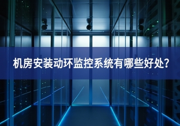 機(jī)房安裝動(dòng)環(huán)監(jiān)控系統(tǒng)有哪些好處？