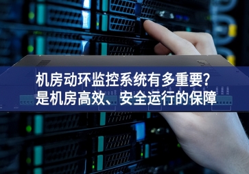 機(jī)房動(dòng)環(huán)監(jiān)控系統(tǒng)有多重要？是機(jī)房高效、安全運(yùn)行的保障