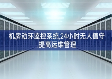 機(jī)房動環(huán)監(jiān)控系統(tǒng),24小時無人值守,提高運(yùn)維管理