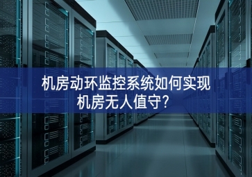 機房動環(huán)監(jiān)控系統(tǒng)如何實現(xiàn)機房無人值守？