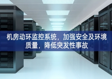 機(jī)房動環(huán)監(jiān)控系統(tǒng)，加強(qiáng)安全及環(huán)境質(zhì)量，降低突發(fā)性事故