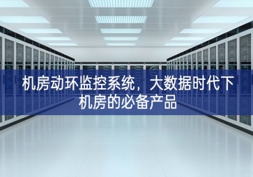 機(jī)房動環(huán)監(jiān)控系統(tǒng)，大數(shù)據(jù)時代下機(jī)房的必備產(chǎn)品