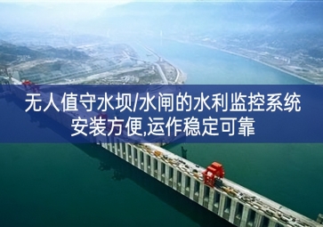 「智慧水利」無人值守水壩/水閘的水利監(jiān)控系統(tǒng)，安裝方便，運作穩(wěn)定可靠