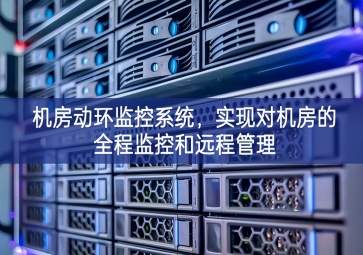 機(jī)房動(dòng)環(huán)監(jiān)控系統(tǒng)，實(shí)現(xiàn)對(duì)機(jī)房的全程監(jiān)控和遠(yuǎn)程管理