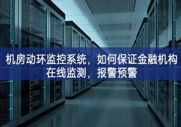 機(jī)房動(dòng)環(huán)監(jiān)控系統(tǒng)，如何保證金融機(jī)構(gòu)在線監(jiān)測(cè)，報(bào)警預(yù)警