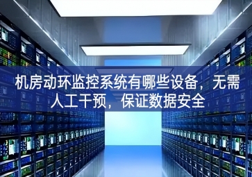 機(jī)房動(dòng)環(huán)監(jiān)控系統(tǒng)有哪些設(shè)備，無需人工干預(yù)，保證數(shù)據(jù)安全