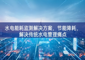 「智慧園區(qū)」水電能耗監(jiān)測(cè)解決方案，節(jié)能降耗，解決傳統(tǒng)水電管理痛點(diǎn)