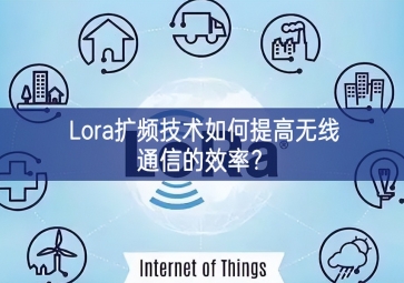 Lora擴(kuò)頻技術(shù)如何提高無(wú)線通信的效率？