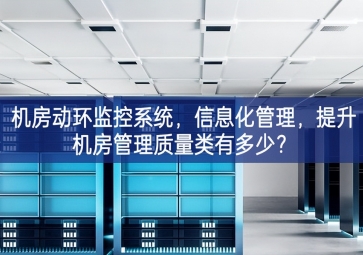機(jī)房動環(huán)監(jiān)控系統(tǒng)，信息化管理，提升機(jī)房管理質(zhì)量