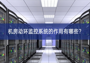 機(jī)房動環(huán)監(jiān)控系統(tǒng)的作用有哪些？