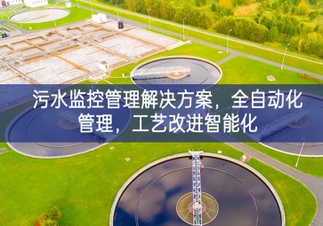 「智慧水利」污水監(jiān)控管理解決方案，全自動(dòng)化管理，工藝改進(jìn)智能化