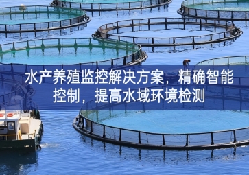 「智慧養(yǎng)殖」水產(chǎn)養(yǎng)殖監(jiān)控解決方案，精確智能控制，提高水域環(huán)境檢測(cè)