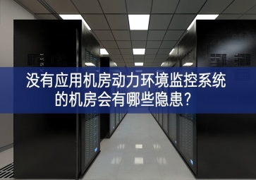  沒(méi)有應(yīng)用機(jī)房動(dòng)力環(huán)境監(jiān)控系統(tǒng)的機(jī)房會(huì)有哪些隱患？