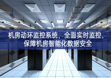 機(jī)房動環(huán)監(jiān)控系統(tǒng)，全面實(shí)時監(jiān)控，保障機(jī)房智能化數(shù)據(jù)安全