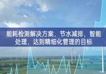 「智慧城市」能耗檢測解決方案，節(jié)水減排，智能處理，達到精細化管理的目標