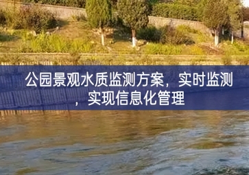 「水質(zhì)檢測」公園景觀水質(zhì)監(jiān)測方案，實時監(jiān)測，實現(xiàn)信息化管理