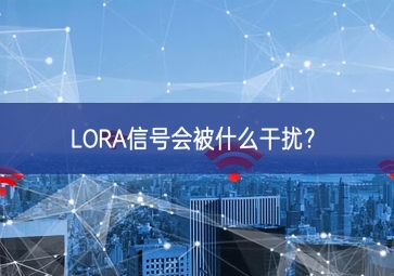 LORA信號會被什么干擾？