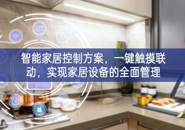 「智能家居」智能家居控制方案，一鍵觸摸聯(lián)動(dòng)，實(shí)現(xiàn)家居設(shè)備的全面管理