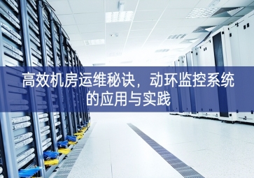 高效機房運維秘訣，動環(huán)監(jiān)控系統(tǒng)的應(yīng)用與實踐