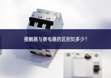 接觸器與繼電器的區(qū)別知多少？