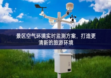 景區(qū)空氣環(huán)境實時監(jiān)測方案，打造更清新的旅游環(huán)境