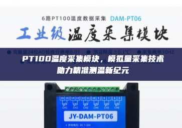 PT100溫度采集模塊，模擬量采集技術(shù)助力精準(zhǔn)測溫新紀(jì)元